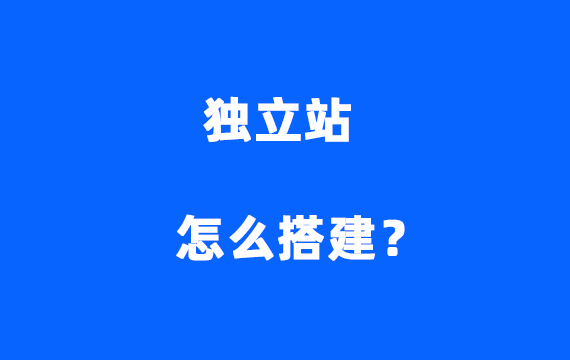 独立站怎么搭建？看这一篇就够了！强烈建议收藏！